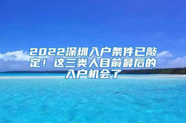 2022深圳入戶條件已敲定！這三類人目前最后的入戶機會了