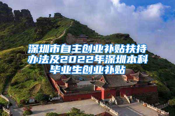 深圳市自主創(chuàng)業(yè)補(bǔ)貼扶持辦法及2022年深圳本科畢業(yè)生創(chuàng)業(yè)補(bǔ)貼