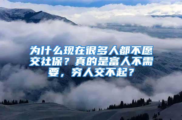 為什么現(xiàn)在很多人都不愿交社保？真的是富人不需要，窮人交不起？