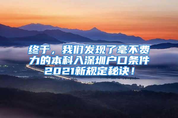 終于，我們發(fā)現(xiàn)了毫不費(fèi)力的本科入深圳戶口條件2021新規(guī)定秘訣！