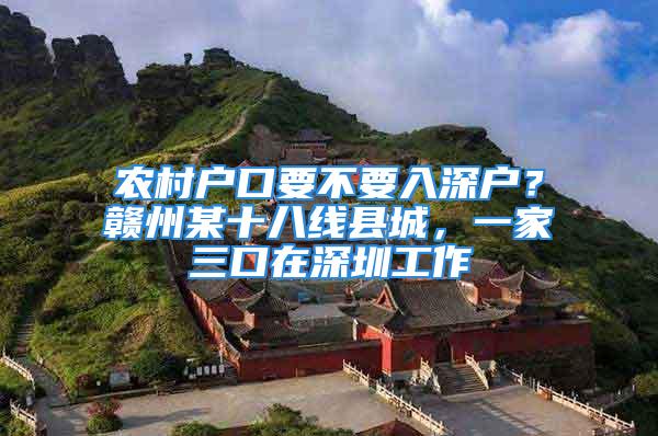 農(nóng)村戶口要不要入深戶？贛州某十八線縣城，一家三口在深圳工作