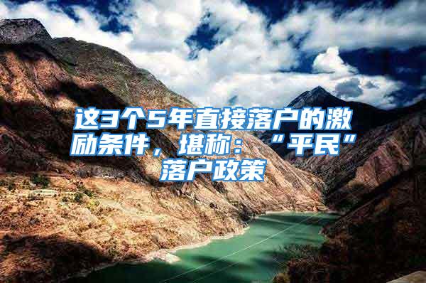 這3個(gè)5年直接落戶的激勵(lì)條件，堪稱：“平民”落戶政策