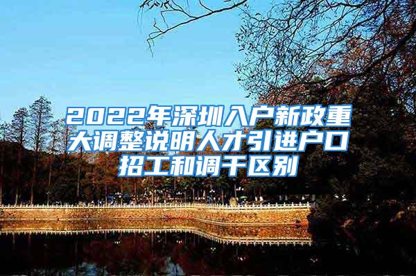 2022年深圳入戶新政重大調(diào)整說明人才引進戶口招工和調(diào)干區(qū)別