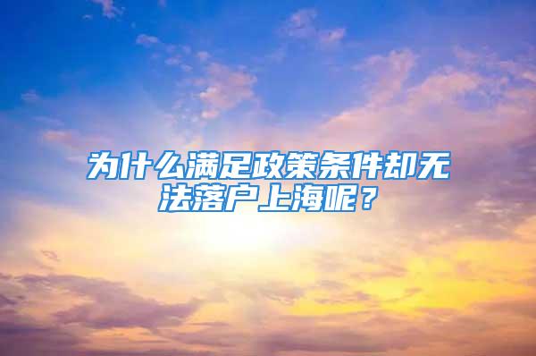 為什么滿足政策條件卻無法落戶上海呢？