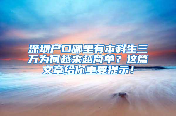 深圳戶口哪里有本科生三萬為何越來越簡單？這篇文章給你重要提示！