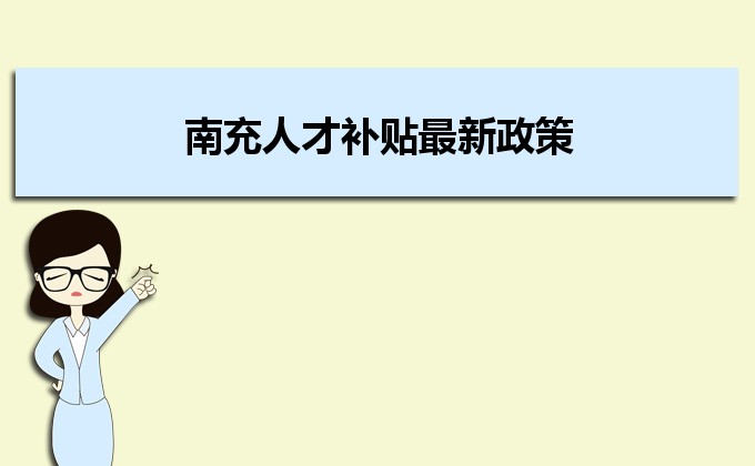 2022年南充人才補(bǔ)貼最新政策及人才落戶買房補(bǔ)貼細(xì)則