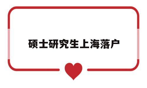 碩士研究生上海落戶(碩士研究生上海落戶要求) 留學(xué)生入戶深圳