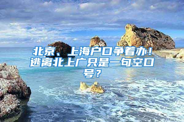 北京、上海戶口爭著辦！逃離北上廣只是一句空口號？