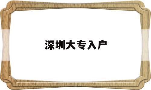 深圳大專入戶(深圳大專入戶2020年政策) 深圳學(xué)歷入戶