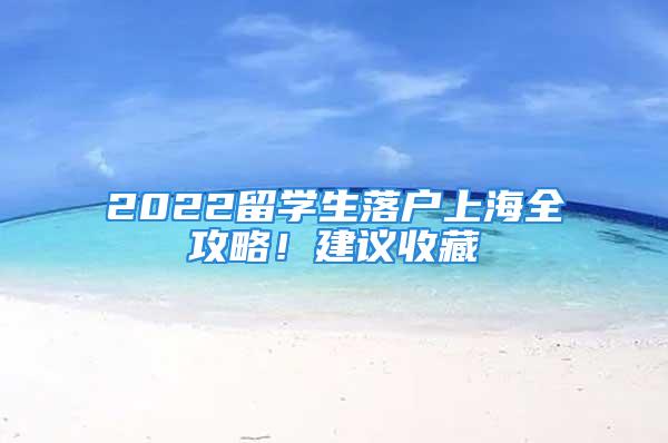 2022留學(xué)生落戶上海全攻略！建議收藏