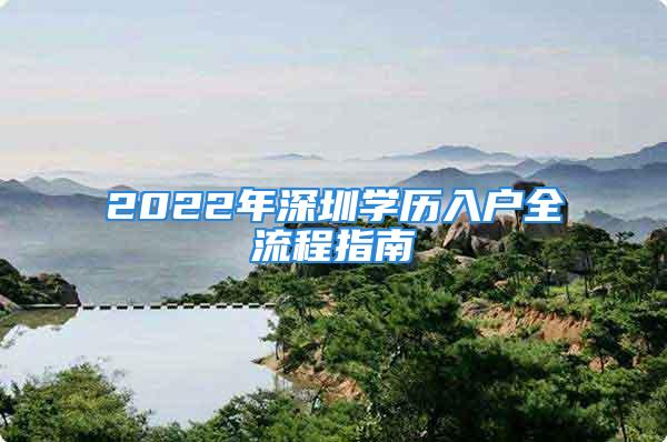 2022年深圳學歷入戶全流程指南