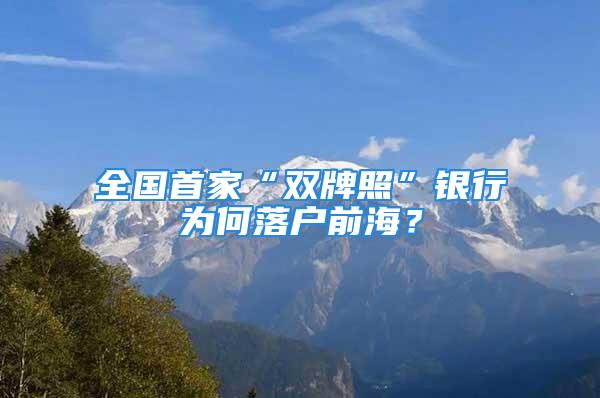 全國首家“雙牌照”銀行為何落戶前海？