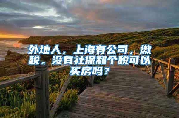 外地人，上海有公司，繳稅。沒(méi)有社保和個(gè)稅可以買房嗎？