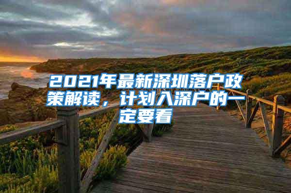 2021年最新深圳落戶政策解讀，計(jì)劃入深戶的一定要看