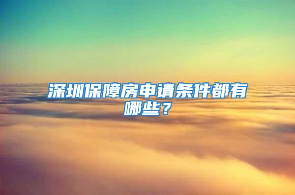 深圳保障房申請條件都有哪些？