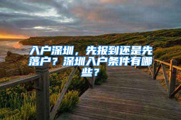 入戶深圳，先報到還是先落戶？深圳入戶條件有哪些？