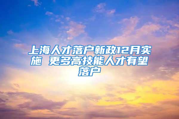 上海人才落戶新政12月實(shí)施 更多高技能人才有望落戶