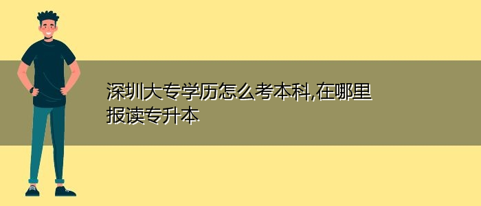 深圳大專學(xué)歷怎么考本科,在哪里報(bào)讀專升本