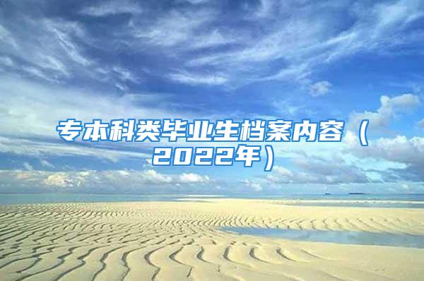 專本科類畢業(yè)生檔案內(nèi)容（2022年）