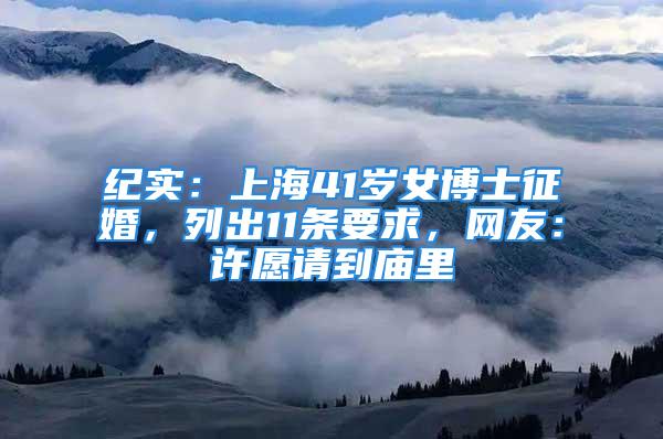 紀(jì)實(shí)：上海41歲女博士征婚，列出11條要求，網(wǎng)友：許愿請(qǐng)到廟里