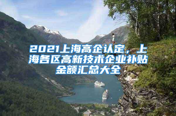 2021上海高企認定，上海各區(qū)高新技術(shù)企業(yè)補貼金額匯總大全