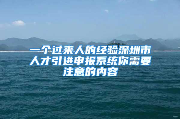 一個過來人的經(jīng)驗深圳市人才引進申報系統(tǒng)你需要注意的內容