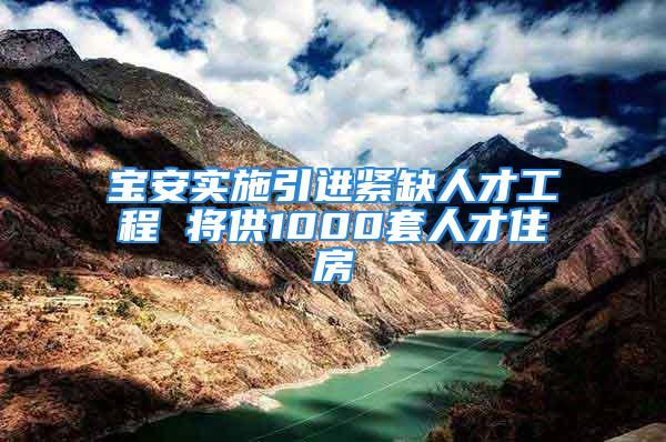 寶安實施引進緊缺人才工程 將供1000套人才住房