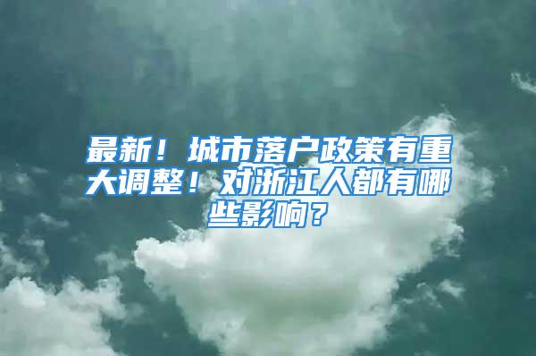 最新！城市落戶政策有重大調(diào)整！對浙江人都有哪些影響？