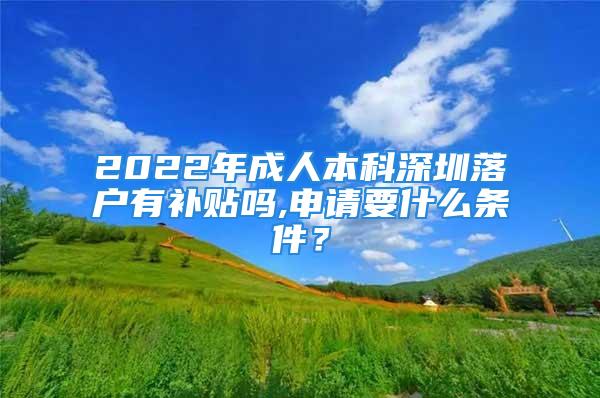 2022年成人本科深圳落戶有補(bǔ)貼嗎,申請(qǐng)要什么條件？