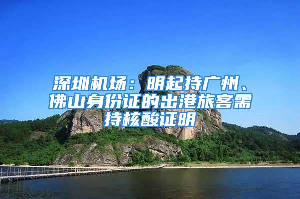 深圳機場：明起持廣州、佛山身份證的出港旅客需持核酸證明