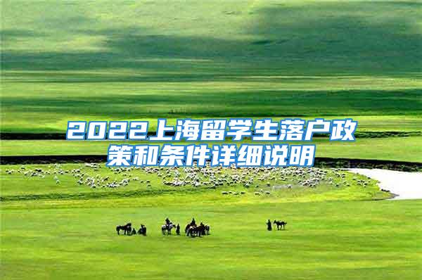 2022上海留學(xué)生落戶政策和條件詳細(xì)說明