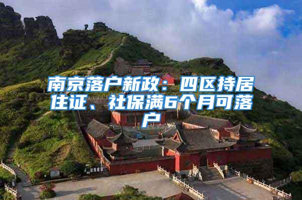 南京落戶新政：四區(qū)持居住證、社保滿6個月可落戶