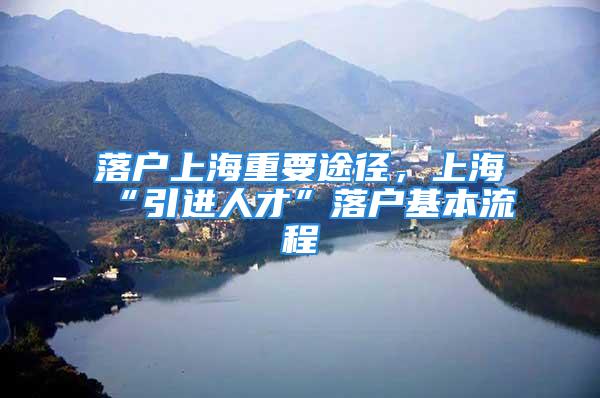 落戶上海重要途徑，上?！耙M人才”落戶基本流程