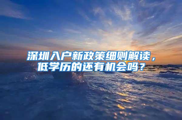 深圳入戶新政策細則解讀，低學歷的還有機會嗎？