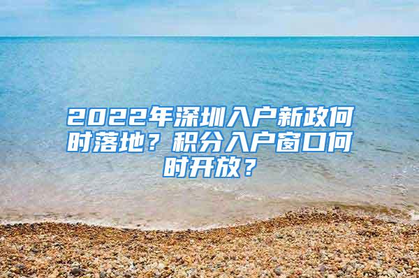 2022年深圳入戶新政何時落地？積分入戶窗口何時開放？