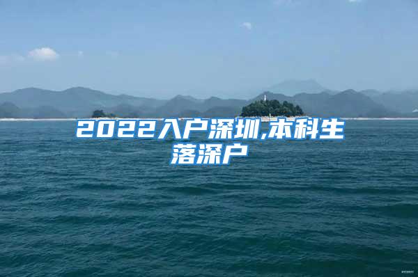 2022入戶深圳,本科生落深戶