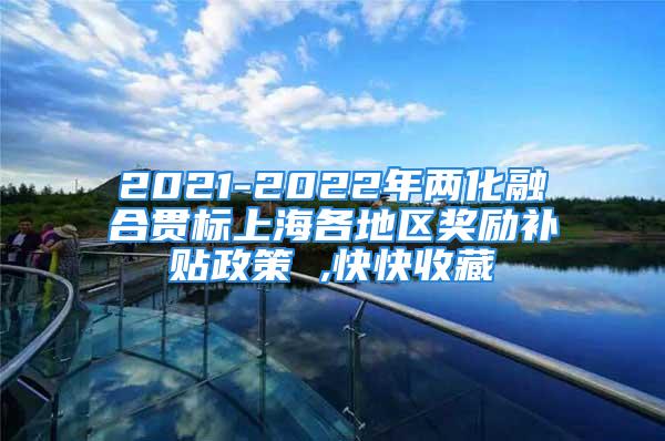 2021-2022年兩化融合貫標(biāo)上海各地區(qū)獎勵補(bǔ)貼政策 ,快快收藏