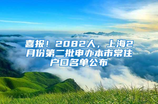 喜報(bào)！2082人，上海2月份第二批申辦本市常住戶口名單公布