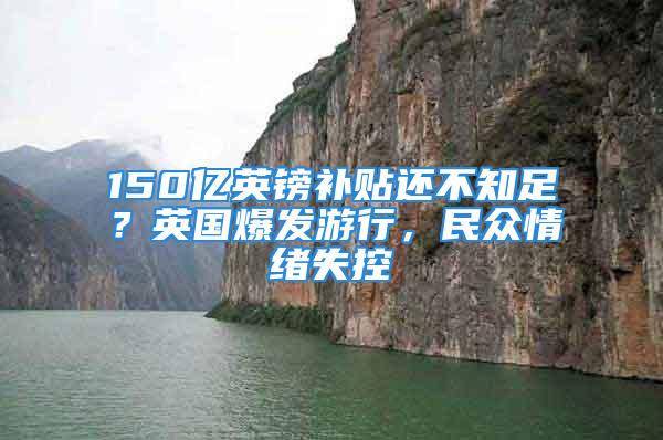 150億英鎊補貼還不知足？英國爆發(fā)游行，民眾情緒失控