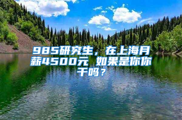 985研究生，在上海月薪4500元 如果是你你干嗎？