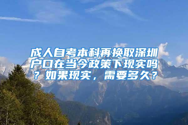 成人自考本科再換取深圳戶口在當(dāng)今政策下現(xiàn)實嗎？如果現(xiàn)實，需要多久？