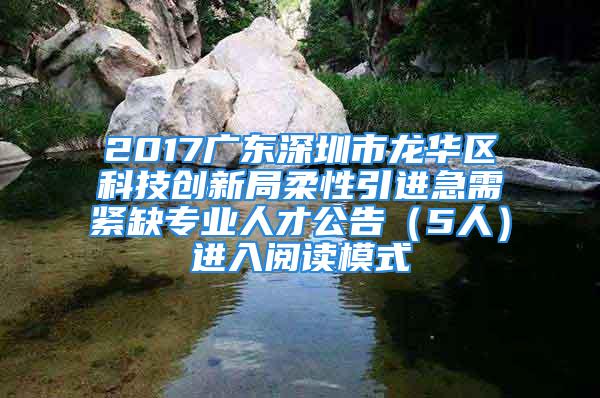 2017廣東深圳市龍華區(qū)科技創(chuàng)新局柔性引進(jìn)急需緊缺專業(yè)人才公告（5人）進(jìn)入閱讀模式