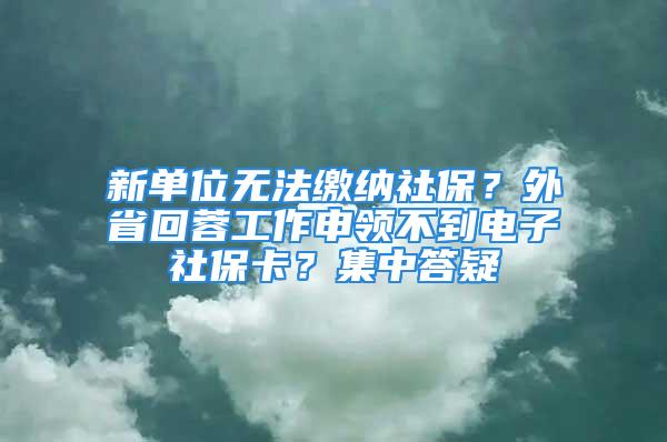 新單位無法繳納社保？外省回蓉工作申領(lǐng)不到電子社保卡？集中答疑