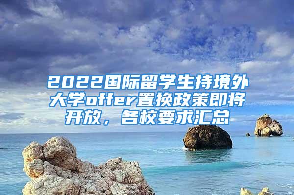 2022國際留學生持境外大學offer置換政策即將開放，各校要求匯總