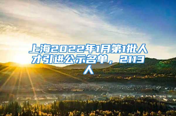 上海2022年1月第1批人才引進公示名單，2113人