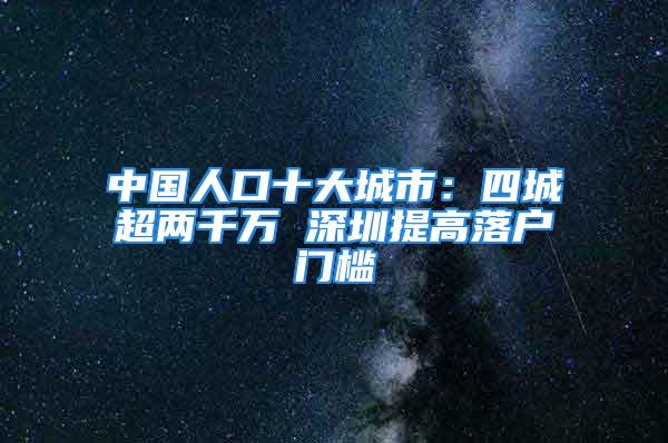 中國(guó)人口十大城市：四城超兩千萬(wàn) 深圳提高落戶門檻