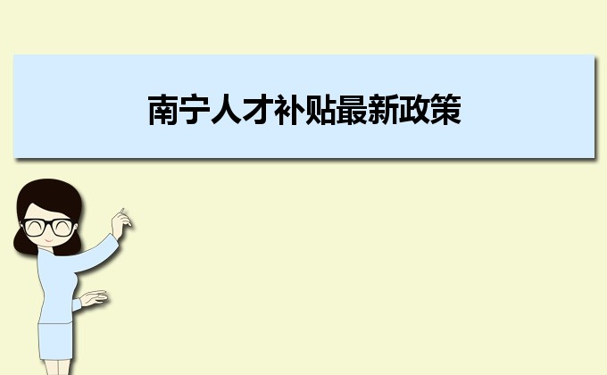 2022年南寧人才補(bǔ)貼最新政策及人才落戶買房補(bǔ)貼細(xì)則