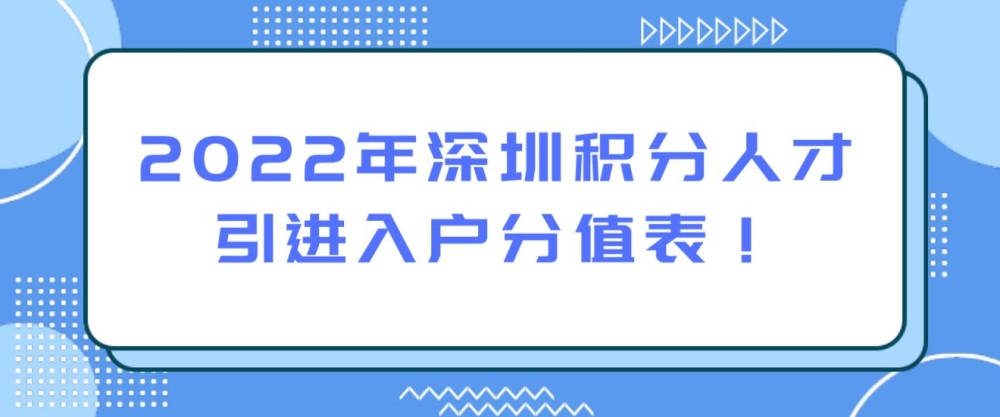 2022年深圳積分人才引進(jìn)入戶分值表！