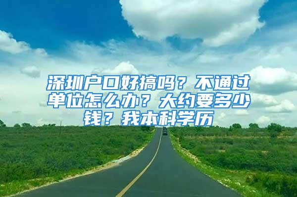 深圳戶口好搞嗎？不通過單位怎么辦？大約要多少錢？我本科學(xué)歷