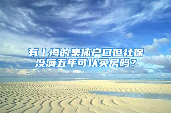 有上海的集體戶口但社保沒滿五年可以買房嗎？